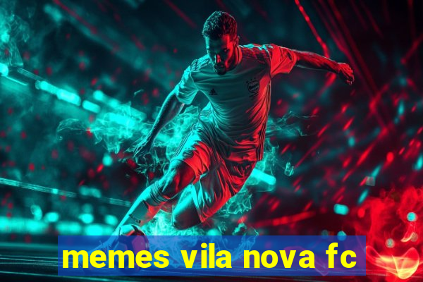 memes vila nova fc